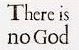 There is
                                                          no God